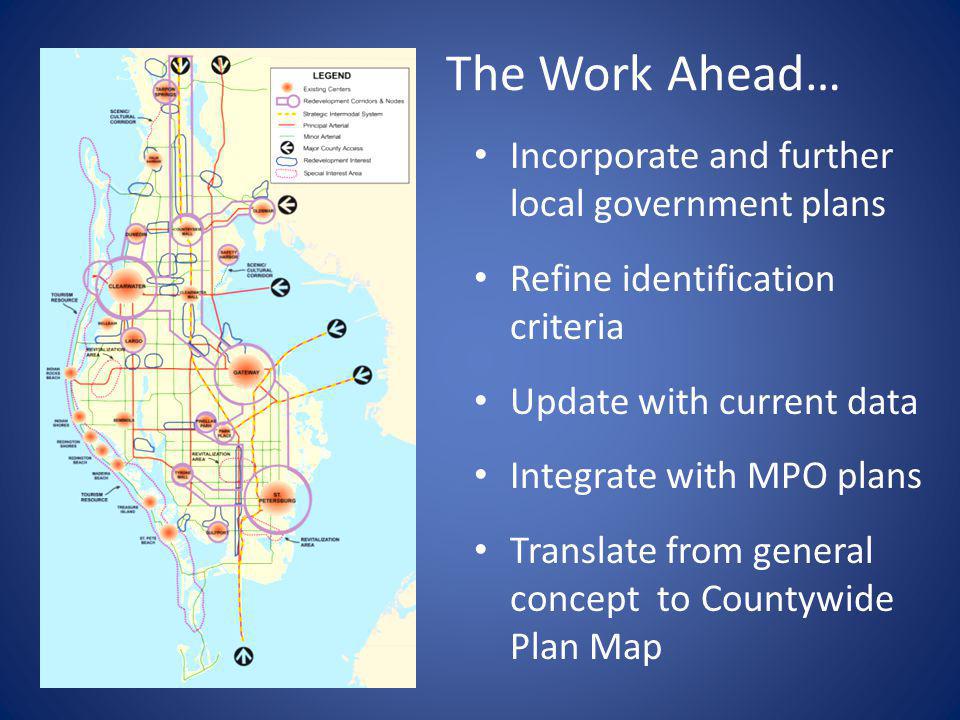 The Work Ahead… Incorporate and further local government plans Refine identification criteria Update with current data Integrate with MPO plans Translate from general concept to Countywide Plan Map