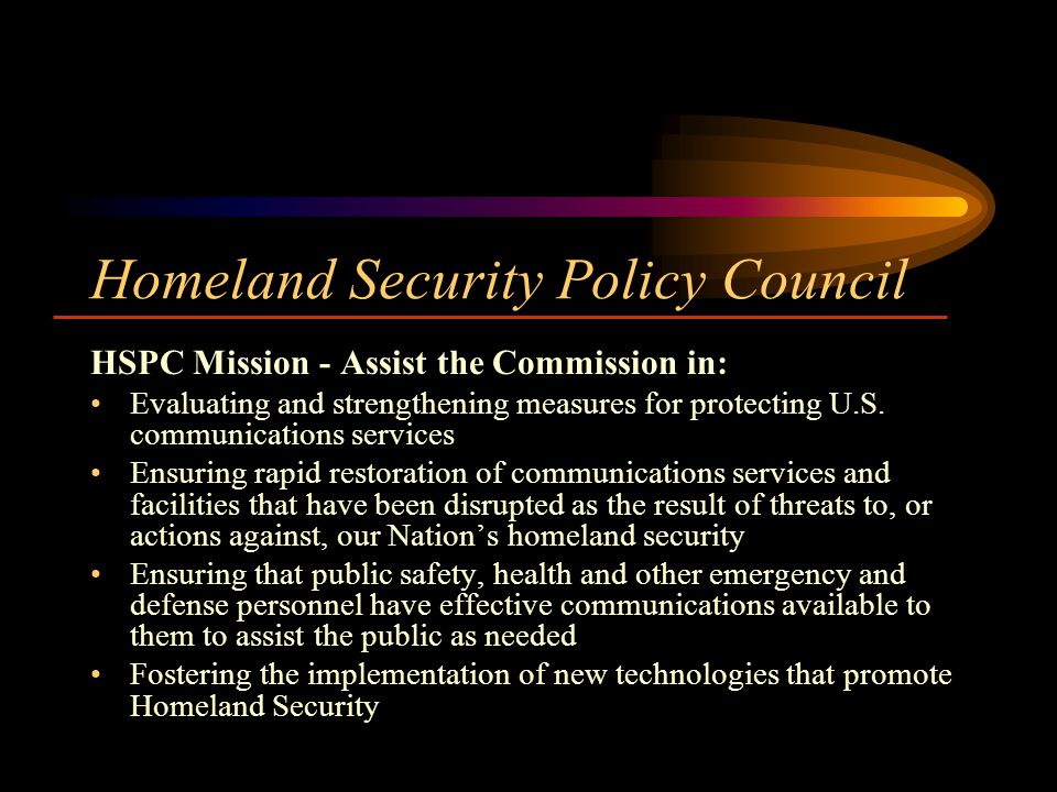 Homeland Security Policy Council HSPC Mission - Assist the Commission in: Evaluating and strengthening measures for protecting U.S.