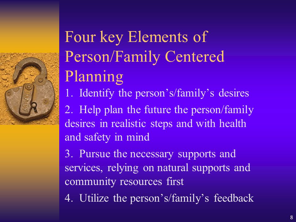 8 Four key Elements of Person/Family Centered Planning 1.