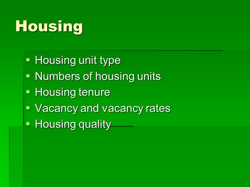 Housing Housing unit type Housing unit type Numbers of housing units Numbers of housing units Housing tenure Housing tenure Vacancy and vacancy rates Vacancy and vacancy rates Housing quality Housing quality