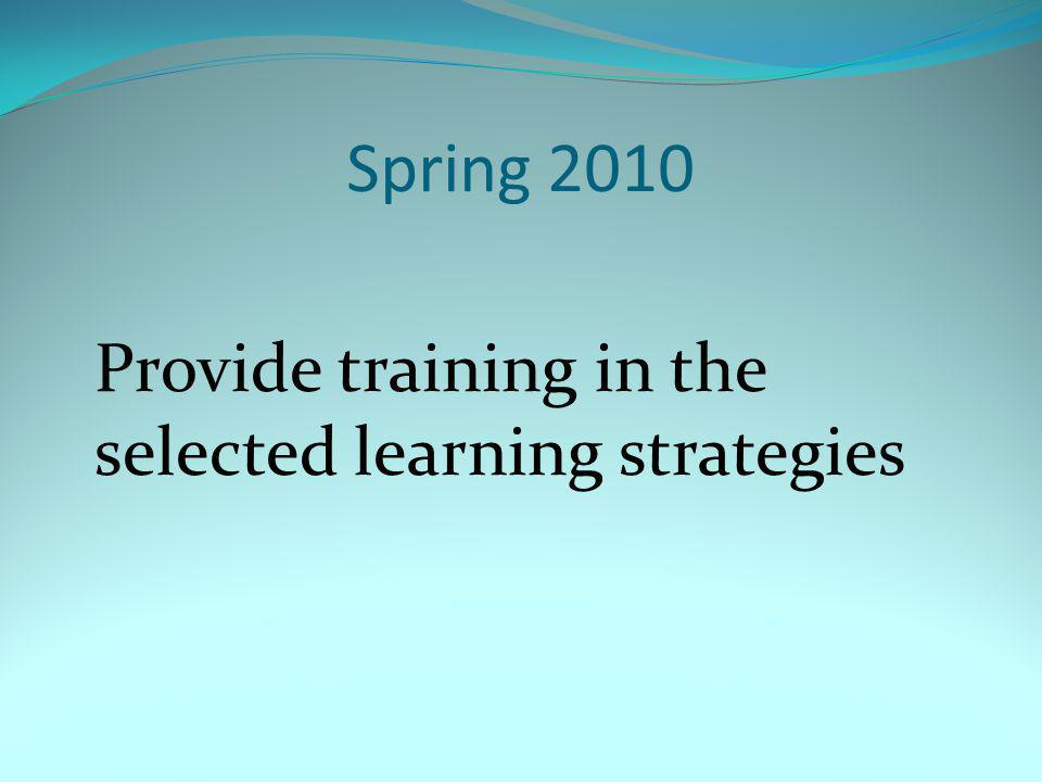 Spring 2010 Provide training in the selected learning strategies
