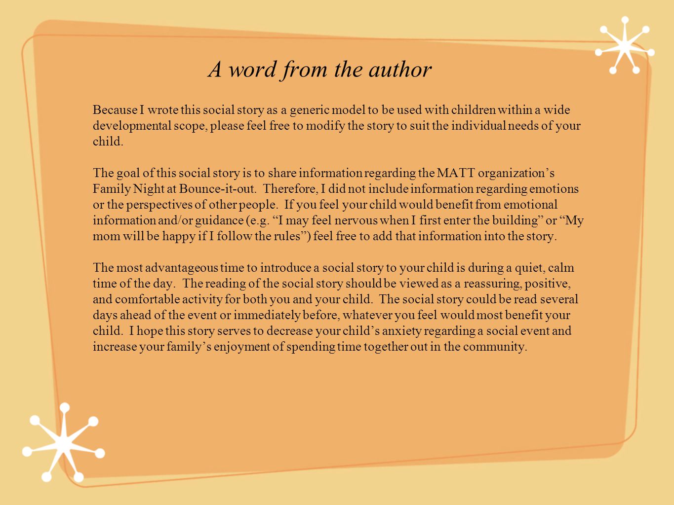 A word from the author Because I wrote this social story as a generic model to be used with children within a wide developmental scope, please feel free to modify the story to suit the individual needs of your child.
