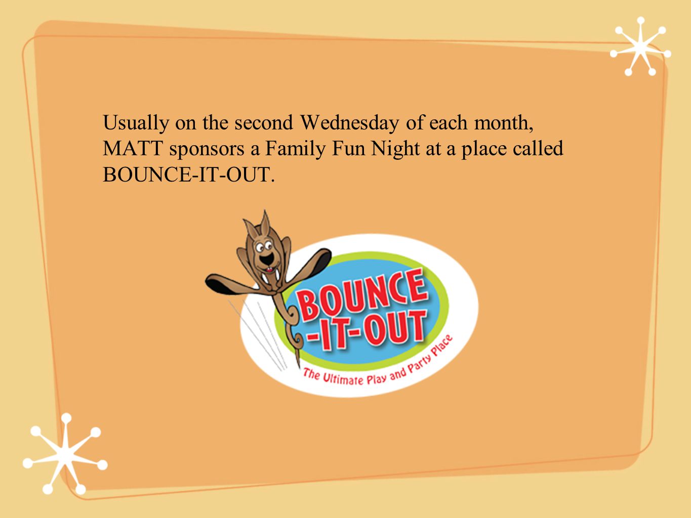 Usually on the second Wednesday of each month, MATT sponsors a Family Fun Night at a place called BOUNCE-IT-OUT.