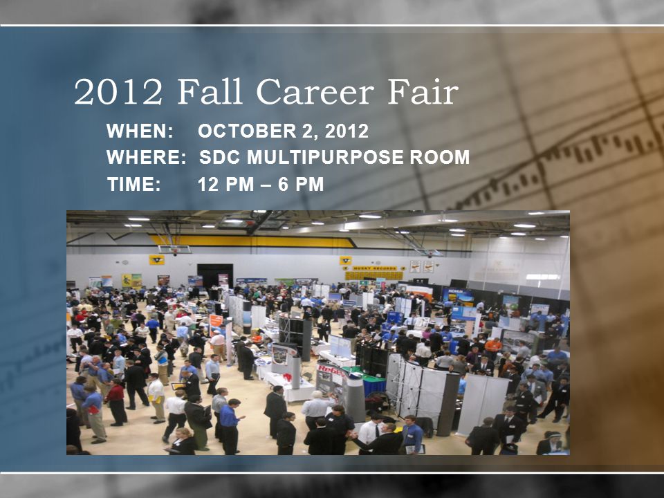 2012 Fall Career Fair WHEN: OCTOBER 2, 2012 WHERE: SDC MULTIPURPOSE ROOM TIME: 12 PM – 6 PM