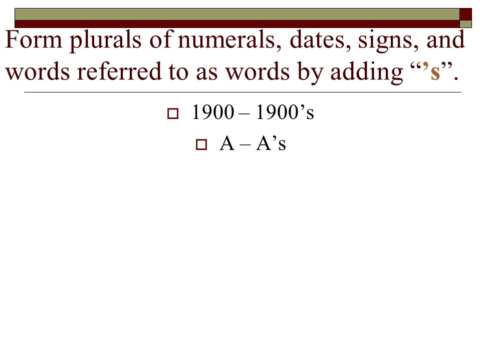 Form plurals of numerals, dates, signs, and words referred to as words by adding s.