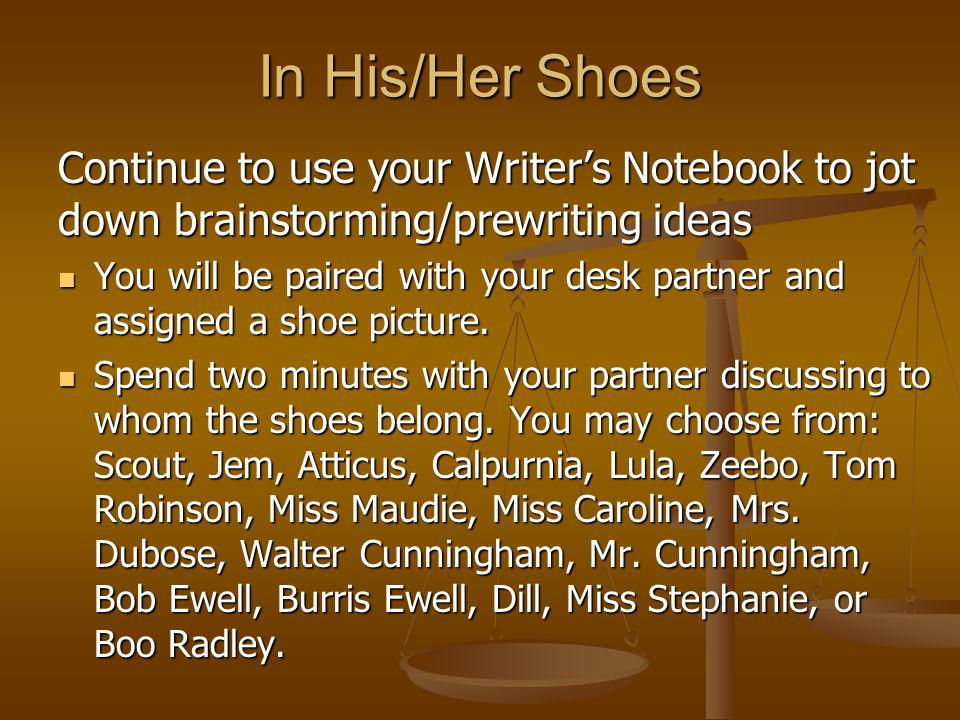 In His/Her Shoes Continue to use your Writers Notebook to jot down brainstorming/prewriting ideas You will be paired with your desk partner and assigned a shoe picture.