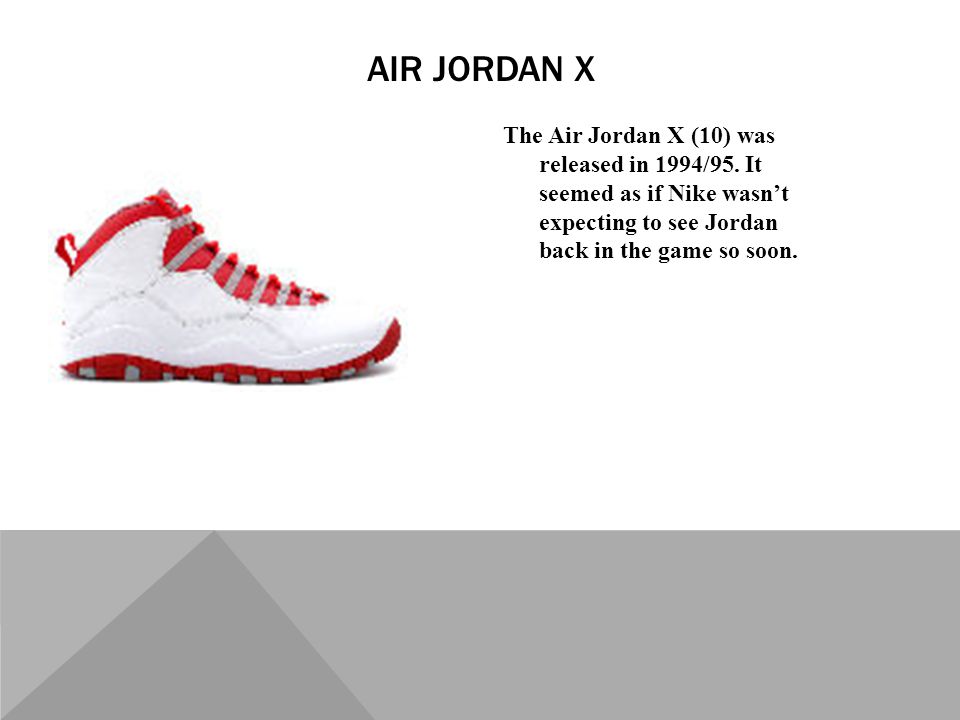 The Air Jordan X (10) was released in 1994/95.