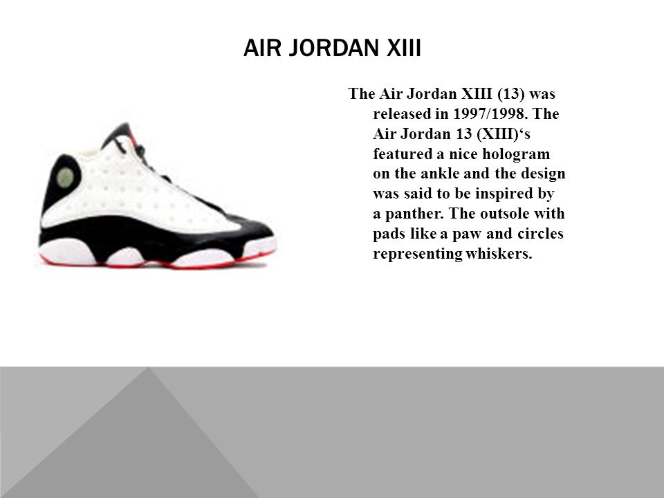 The Air Jordan XIII (13) was released in 1997/1998.
