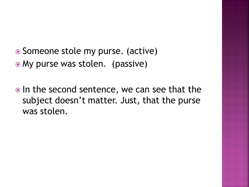 Someone stole my purse. (active) My purse was stolen.