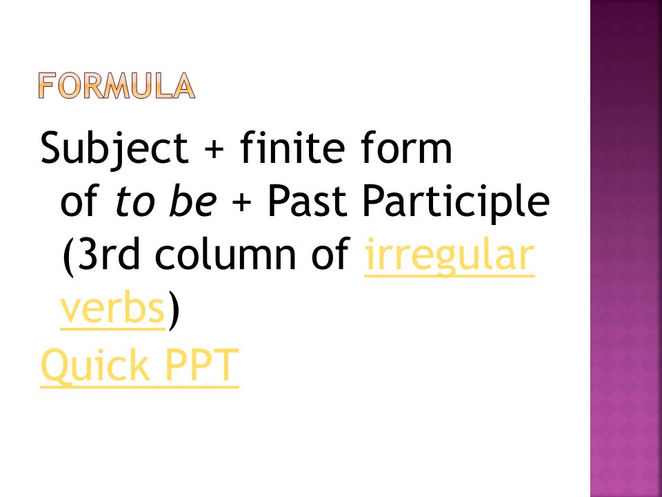 Subject + finite form of to be + Past Participle (3rd column of irregular verbs)irregular verbs Quick PPT