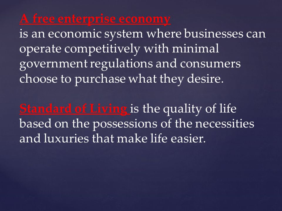 A free enterprise economy is an economic system where businesses can operate competitively with minimal government regulations and consumers choose to purchase what they desire.