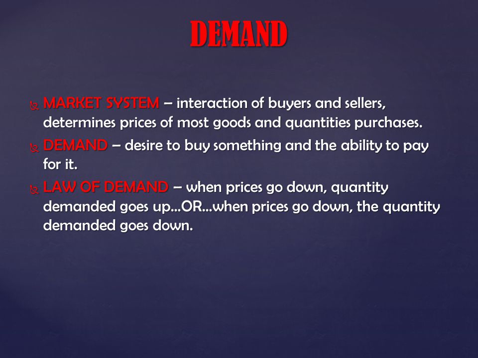 MARKET SYSTEM – interaction of buyers and sellers, determines prices of most goods and quantities purchases.