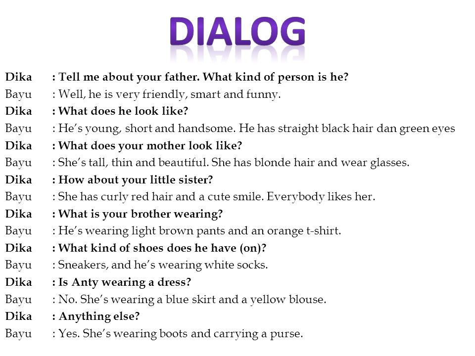 Dika: Tell me about your father. What kind of person is he.