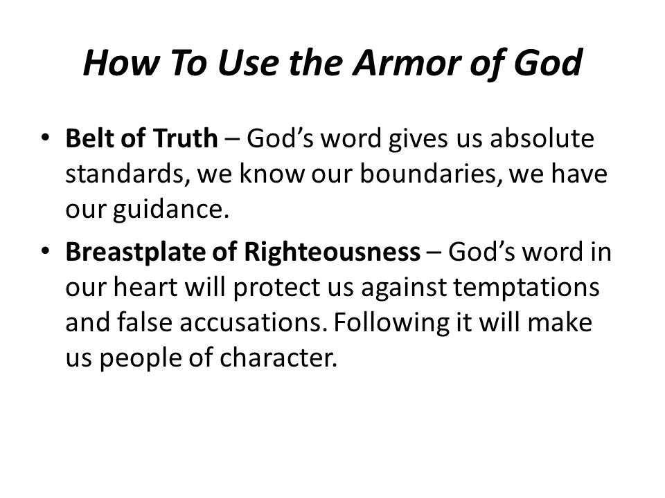 How To Use the Armor of God Belt of Truth – Gods word gives us absolute standards, we know our boundaries, we have our guidance.