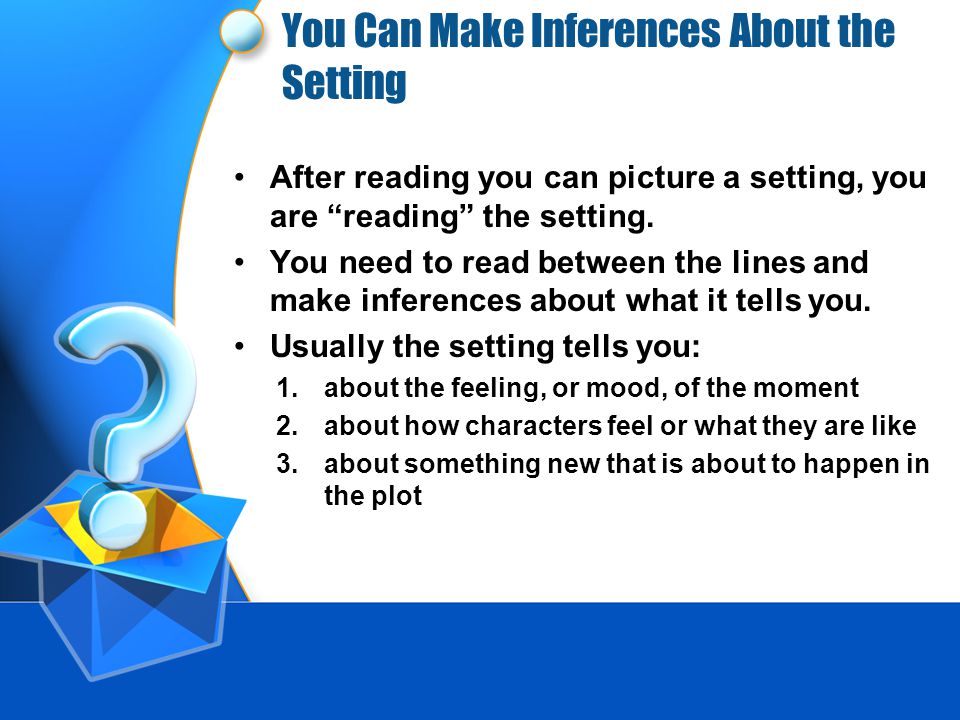 You Can Make Inferences About the Setting After reading you can picture a setting, you are reading the setting.