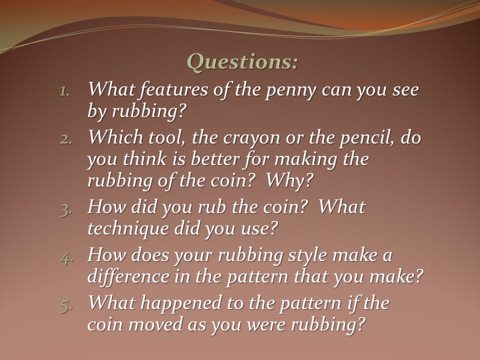 Questions: 1. What features of the penny can you see by rubbing.
