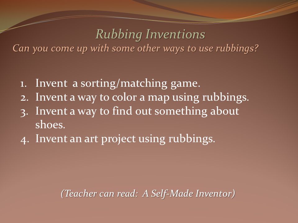 Rubbing Inventions Can you come up with some other ways to use rubbings.