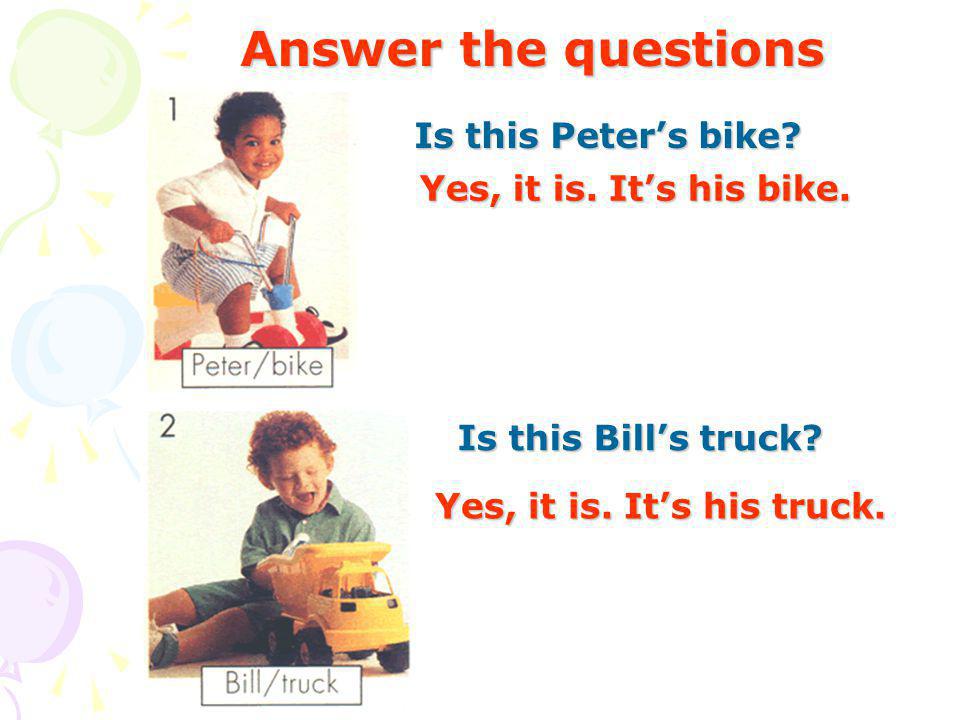 Answer the questions Is this Peters bike. Is this Bills truck.