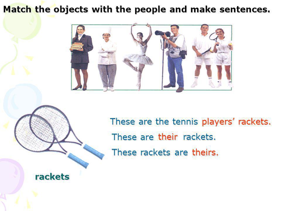 Match the objects with the people and make sentences.