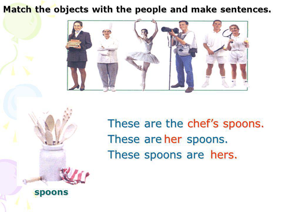 Match the objects with the people and make sentences.