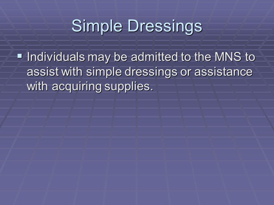 Simple Dressings Individuals may be admitted to the MNS to assist with simple dressings or assistance with acquiring supplies.