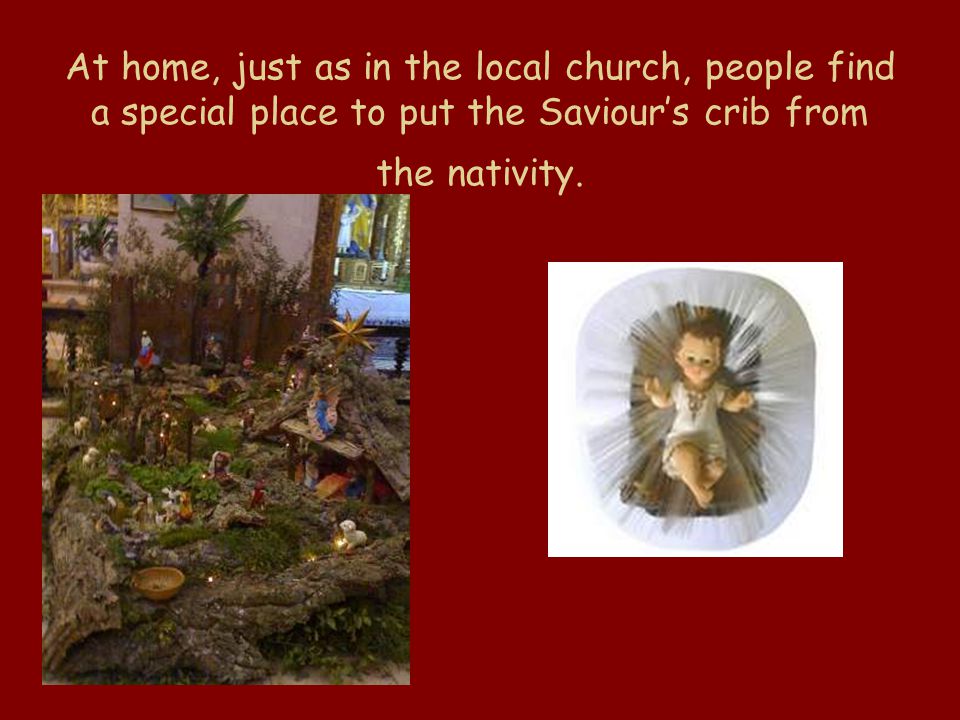 At home, just as in the local church, people find a special place to put the Saviours crib from the nativity.
