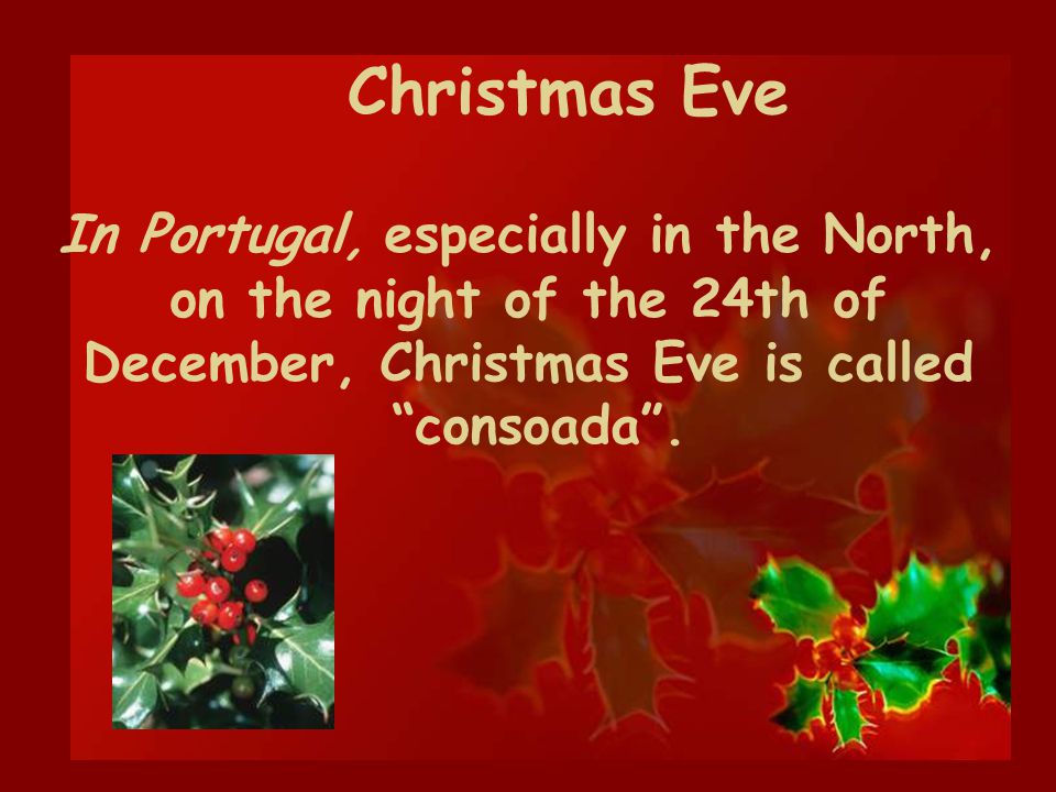 In Portugal, especially in the North, on the night of the 24th of December, Christmas Eve is called consoada.