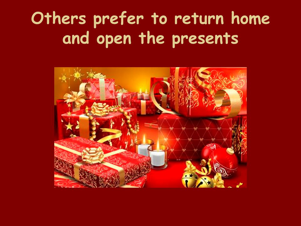 Others prefer to return home and open the presents