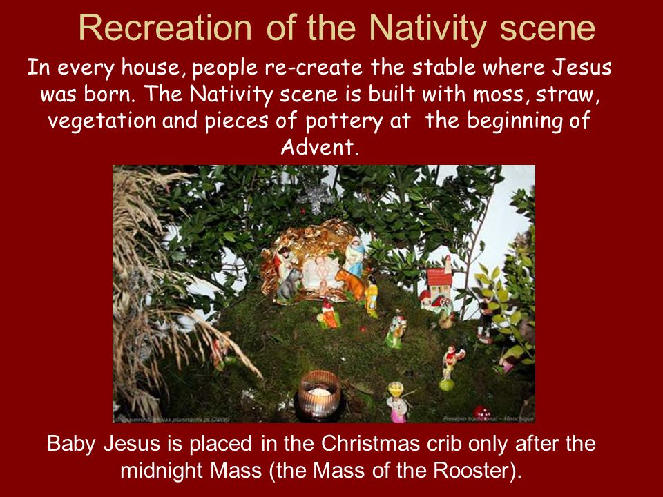Recreation of the Nativity scene In every house, people re-create the stable where Jesus was born.