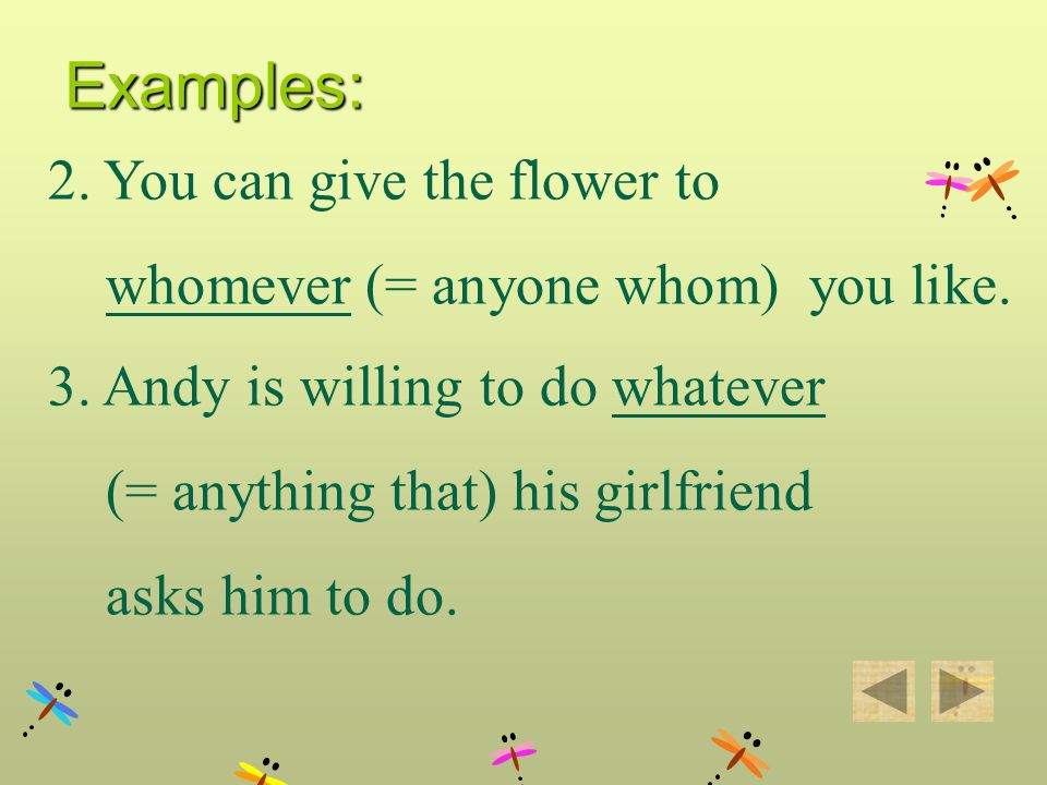 2. You can give the flower to whomever (= anyone whom) you like.