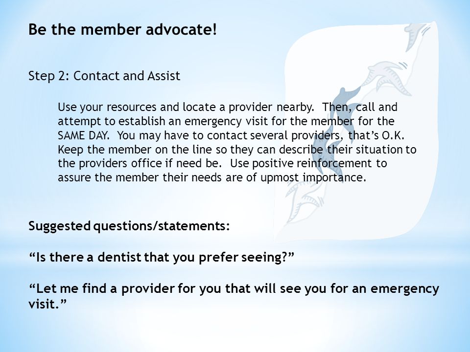 Be the member advocate. Step 2: Contact and Assist Use your resources and locate a provider nearby.