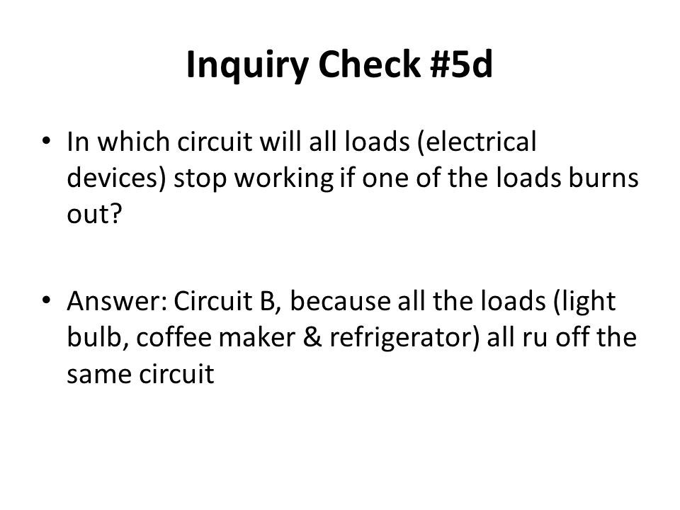 Inquiry Check #5d In which circuit will all loads (electrical devices) stop working if one of the loads burns out.