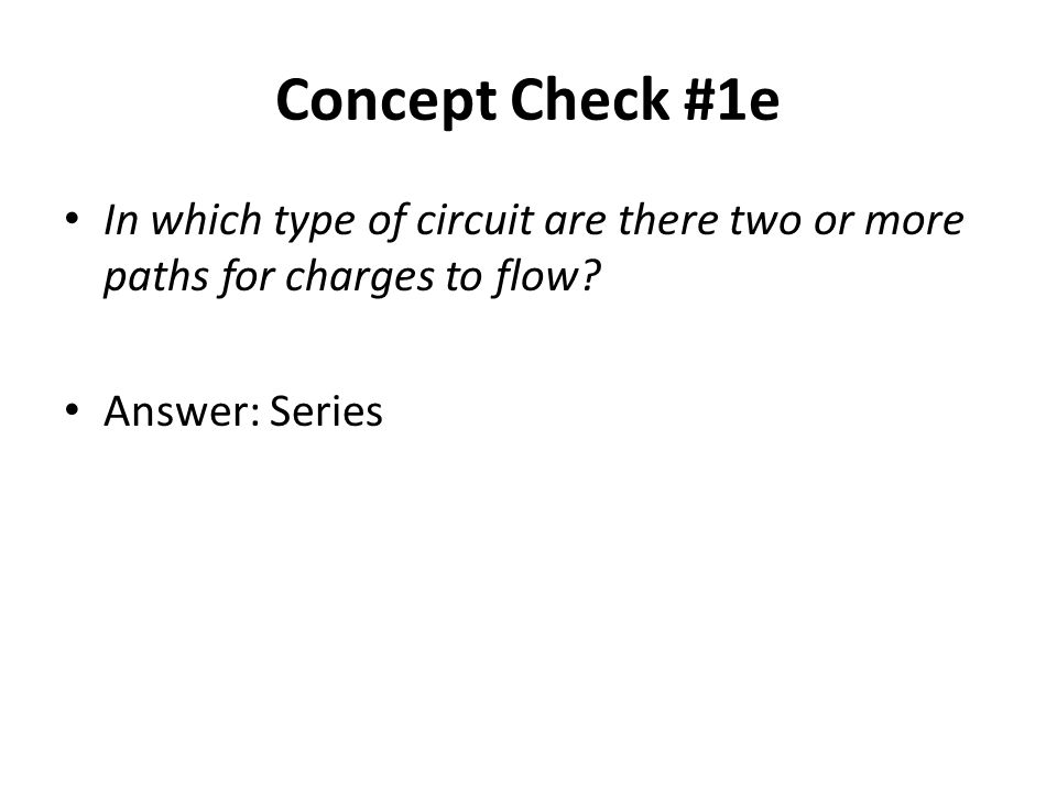 Concept Check #1e In which type of circuit are there two or more paths for charges to flow.