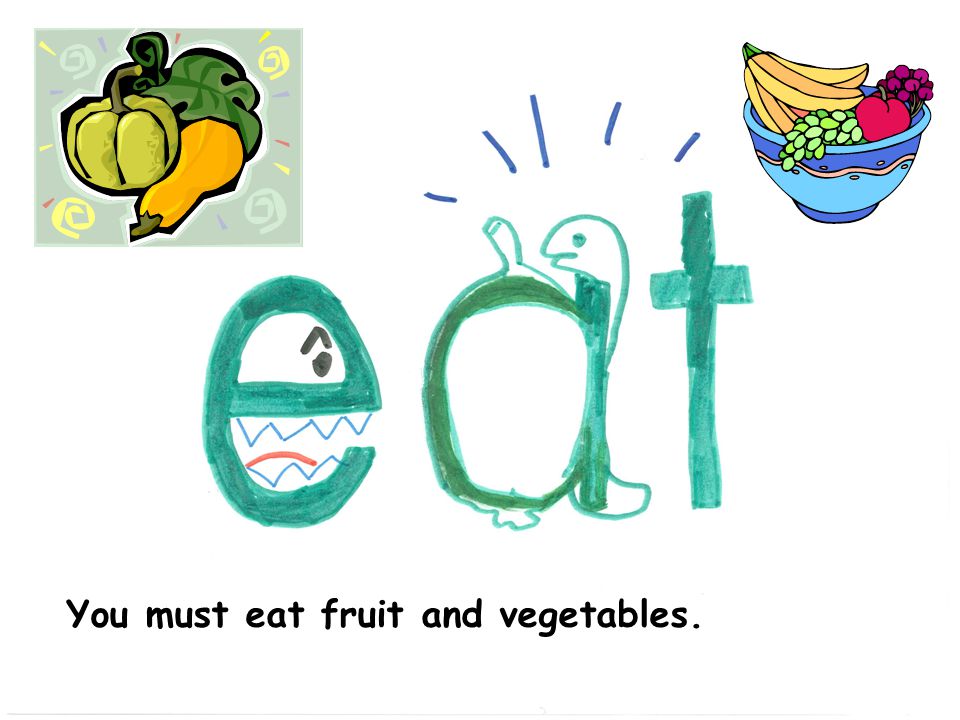 You must eat fruit and vegetables.