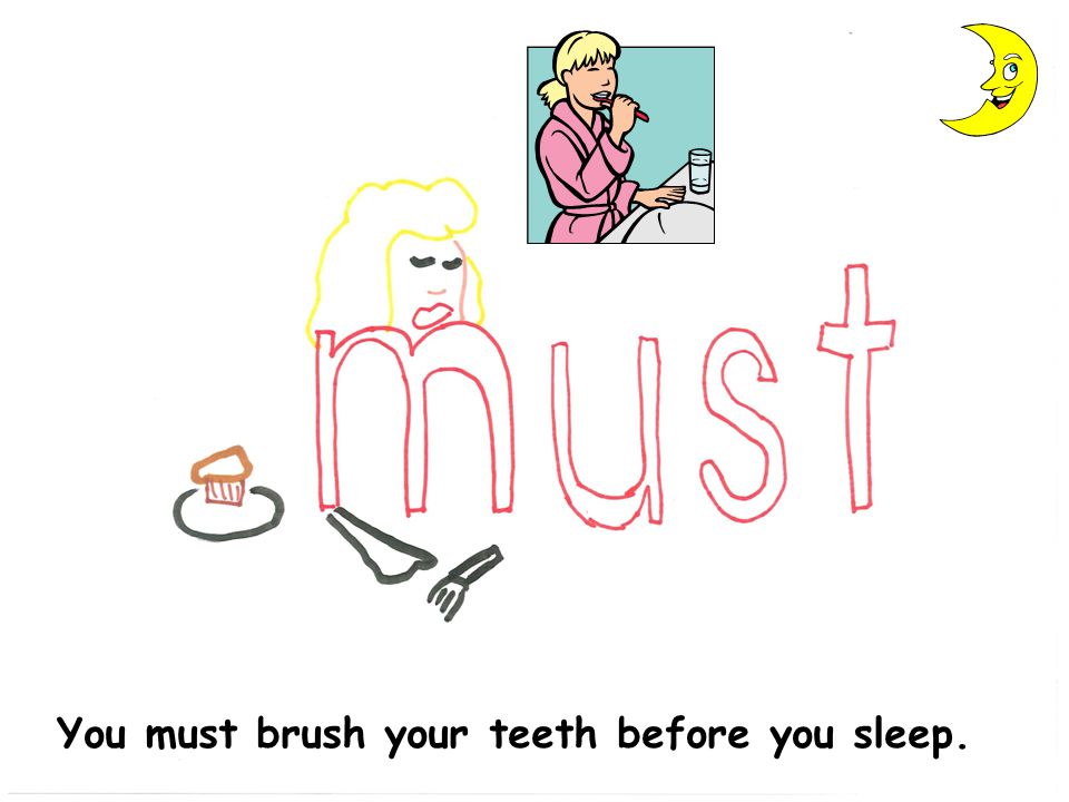 You must brush your teeth before you sleep.
