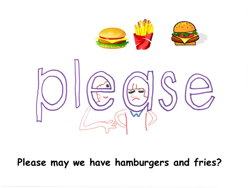 Please may we have hamburgers and fries