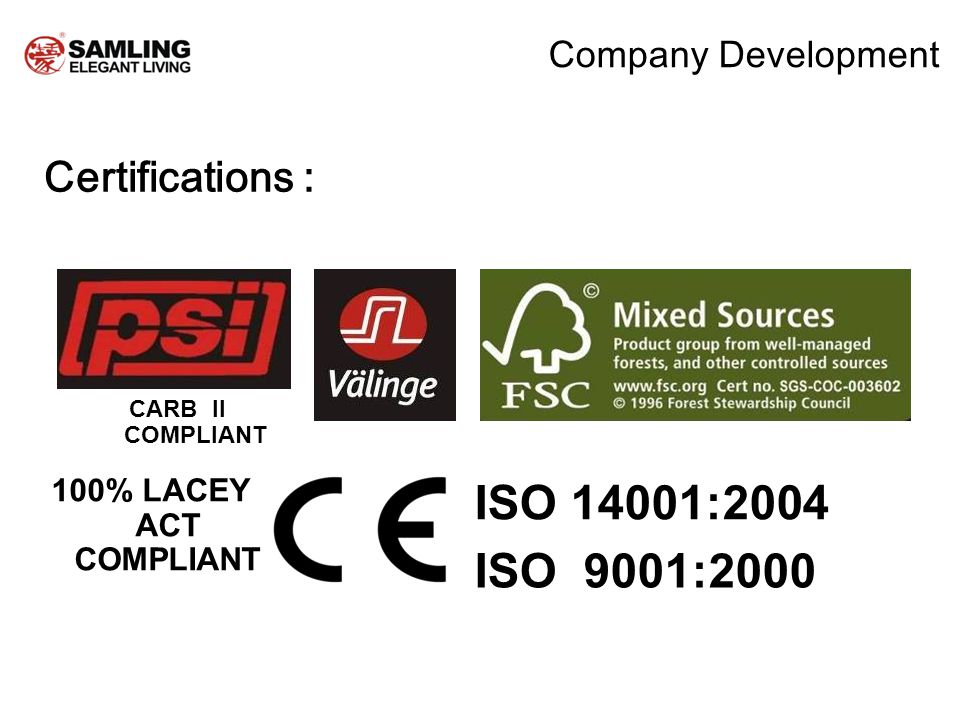 Company Development Certifications : CARB II COMPLIANT ISO 9001:2000 ISO 14001: % LACEY ACT COMPLIANT
