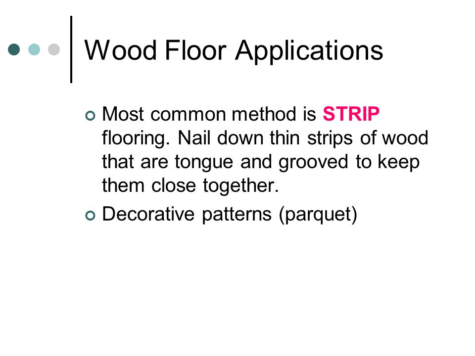 Wood Floor Applications Most common method is STRIP flooring.