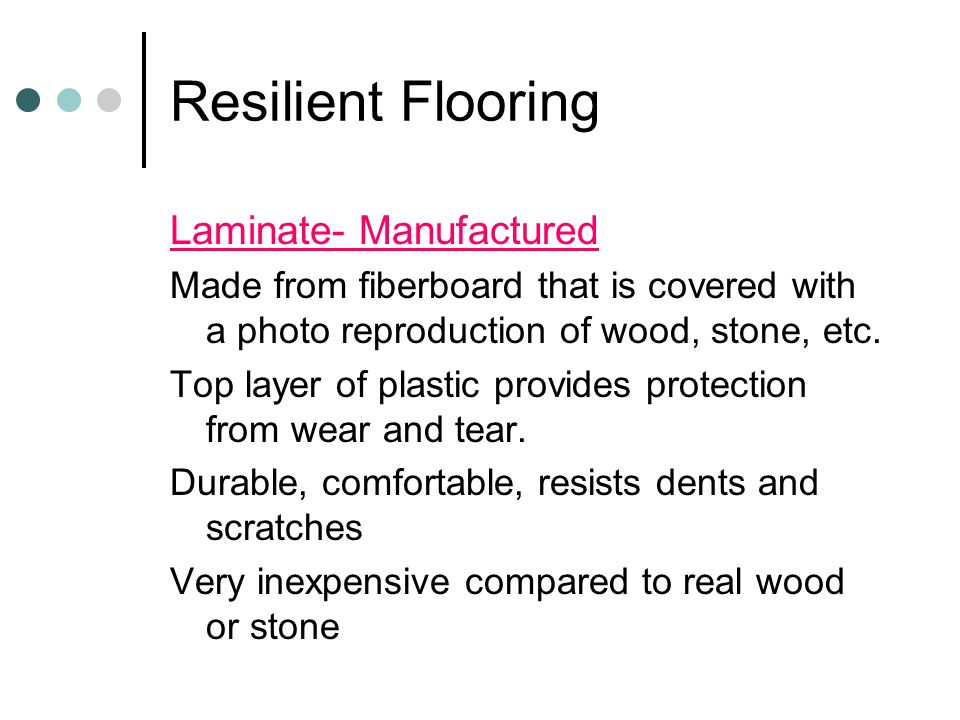 Resilient Flooring Laminate- Manufactured Made from fiberboard that is covered with a photo reproduction of wood, stone, etc.