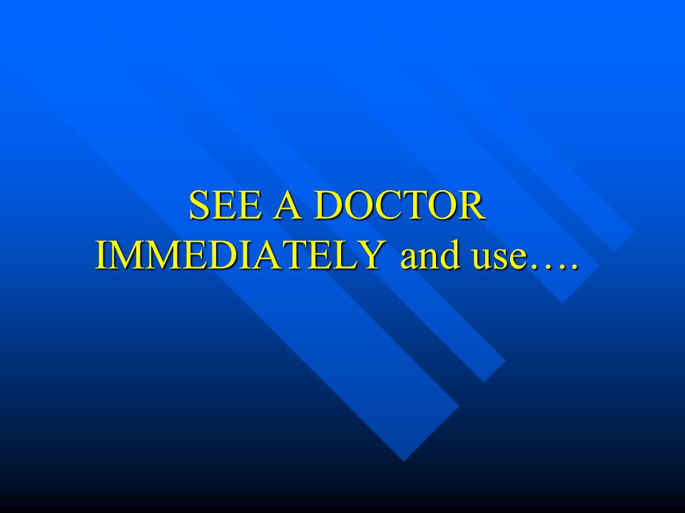 SEE A DOCTOR IMMEDIATELY and use….