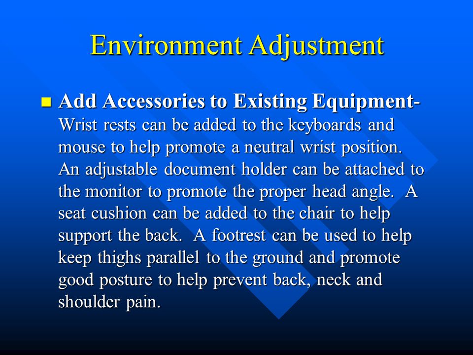 Environment Adjustment Add Accessories to Existing Equipment- Wrist rests can be added to the keyboards and mouse to help promote a neutral wrist position.