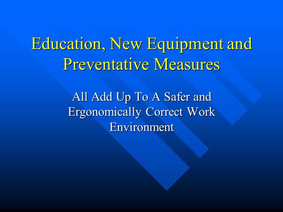 Education, New Equipment and Preventative Measures All Add Up To A Safer and Ergonomically Correct Work Environment