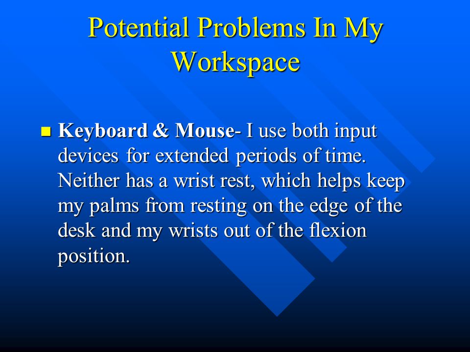 Potential Problems In My Workspace Keyboard & Mouse- I use both input devices for extended periods of time.