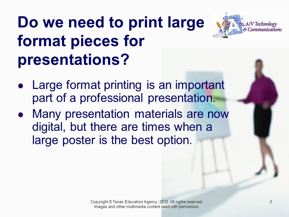 Do we need to print large format pieces for presentations.