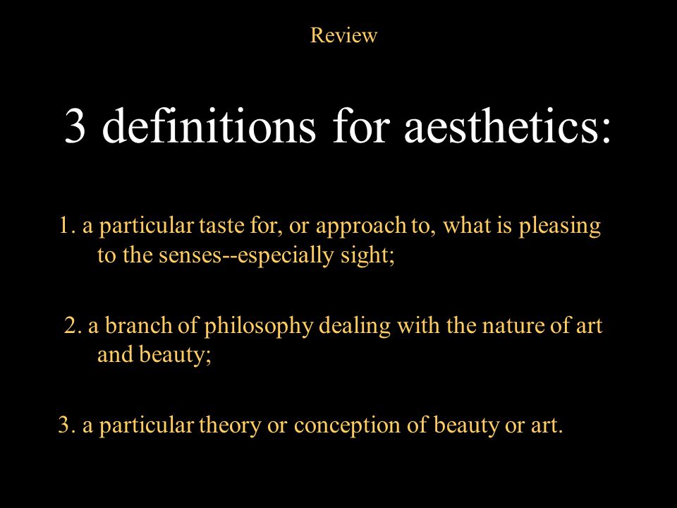 Review 3 definitions for aesthetics: 1.