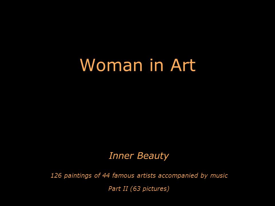 Woman in Art Inner Beauty 126 paintings of 44 famous artists accompanied by music Part II (63 pictures) -  ppt download