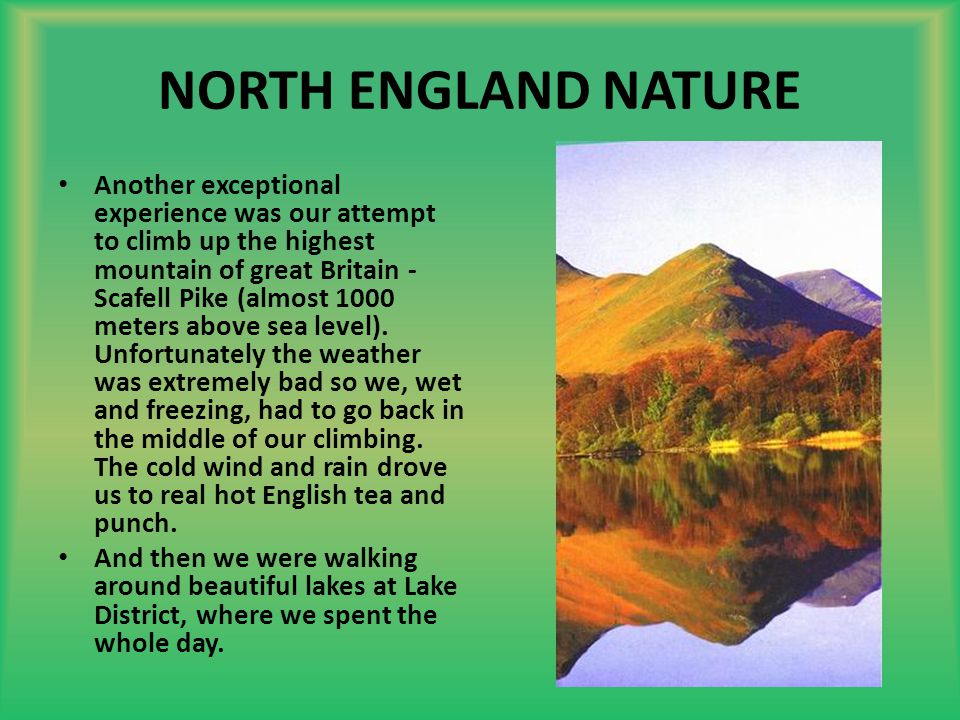 NORTH ENGLAND NATURE Another exceptional experience was our attempt to climb up the highest mountain of great Britain - Scafell Pike (almost 1000 meters above sea level).