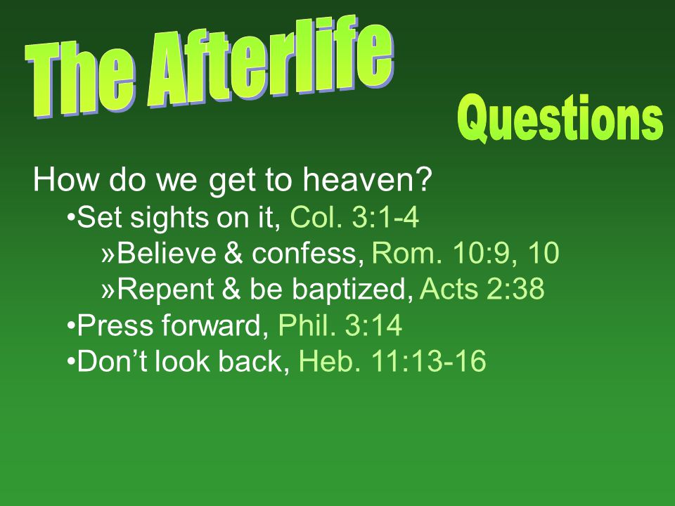 How do we get to heaven. Set sights on it, Col. 3:1-4 »Believe & confess, Rom.
