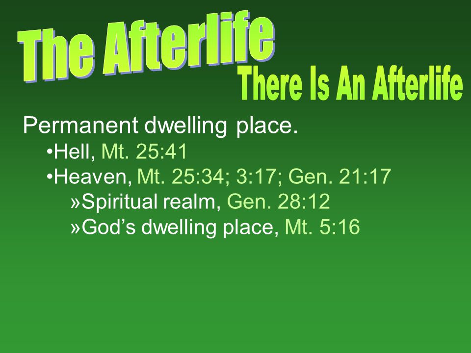 Permanent dwelling place. Hell, Mt. 25:41 Heaven, Mt.