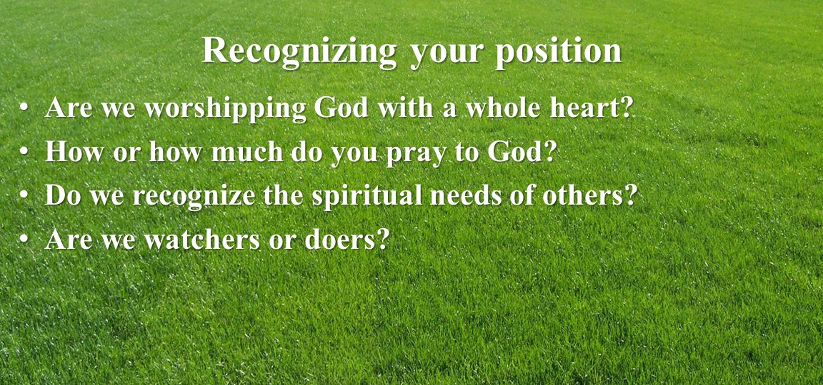 Recognizing your position Are we worshipping God with a whole heart.